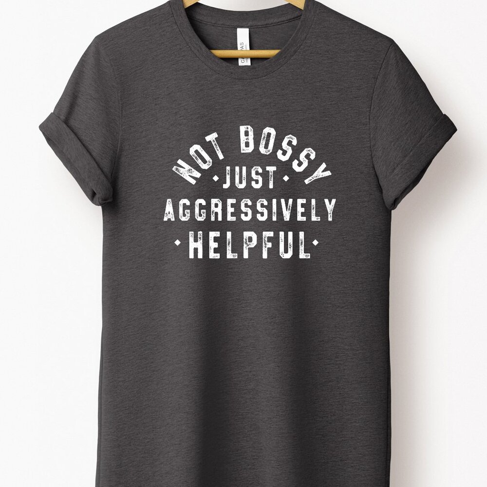 Not Bossy, Just Aggressively Helpful in Charcoal Grey